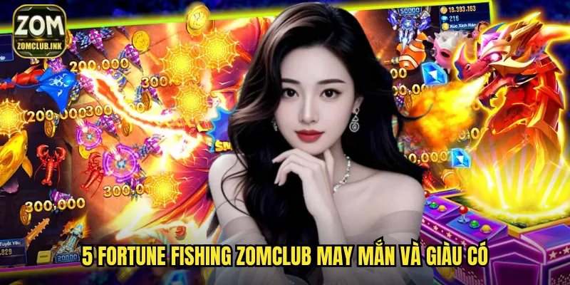 5 Fortune Fishing Zomclub - Năm Phúc Lộc Bắn Cá Phát Tài 2 5 Fortune Fishing zomclub may mắn và giàu có
