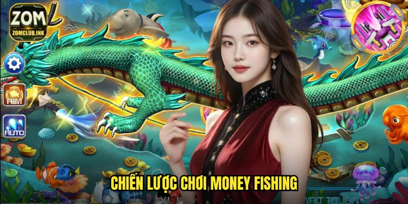 Money Fishing Zomclub - Câu Tiền Thật Từ Đại Dương Vàng 3 Chiến lược chơi Money Fishing