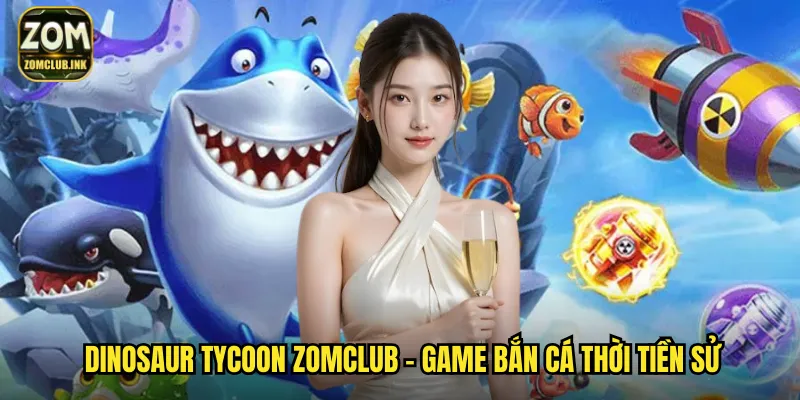 Dinosaur Tycoon zomclub - Game bắn cá thời tiền sử