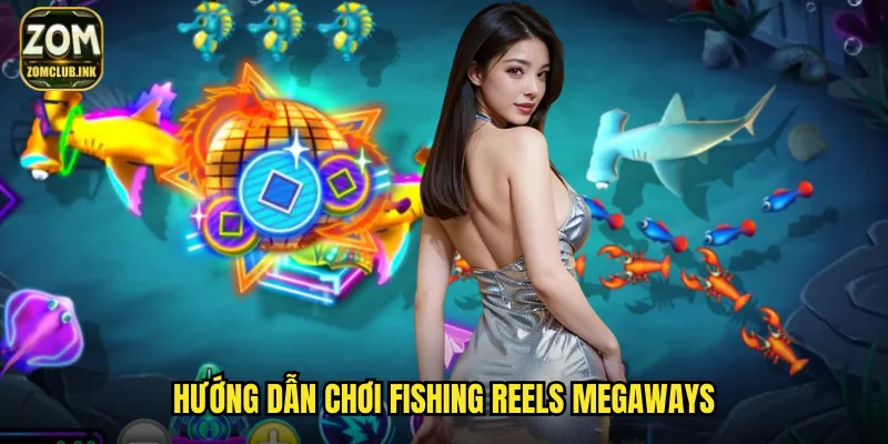Fishing Reels Megaways Zomclub - Cuộn Cần Câu Megaways Nổ Hũ Khủng 3 Hướng dẫn chơi Fishing Reels Megaways