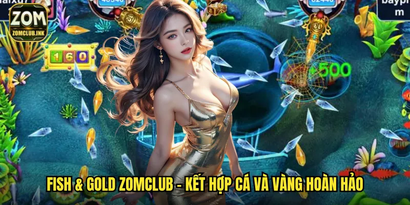 Fish & Gold zomclub - Kết hợp cá và vàng hoàn hảo