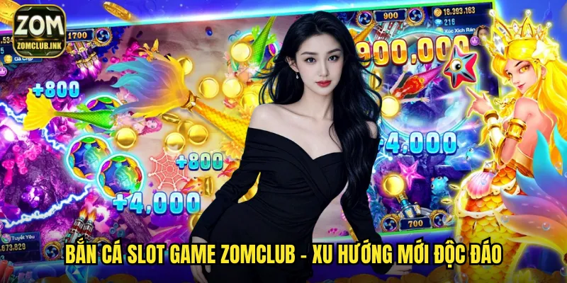 Bắn Cá Slot Game Zomclub - Kết Hợp Hoàn Hảo Slot Và Bắn Cá 2 Bắn cá slot game zomclub - Xu hướng mới độc đáo