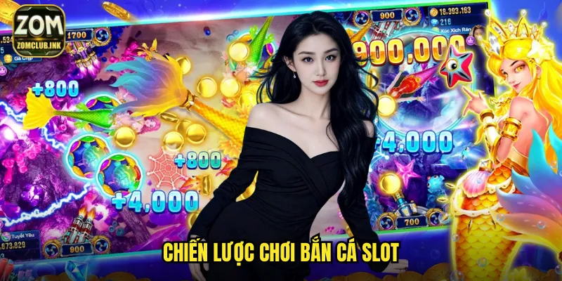 Bắn Cá Slot Game Zomclub - Kết Hợp Hoàn Hảo Slot Và Bắn Cá 3 Chiến lược chơi bắn cá slot