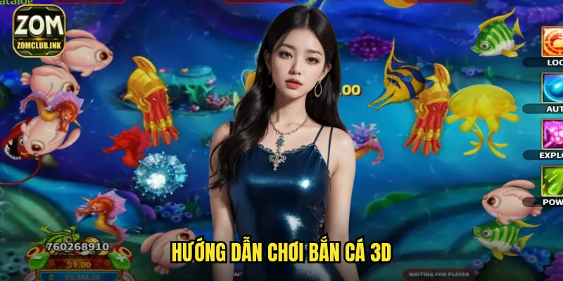 Bắn Cá 3D Zomclub - Đồ Họa Sống Động Trải Nghiệm Đỉnh Cao 3 Hướng dẫn chơi bắn cá 3D