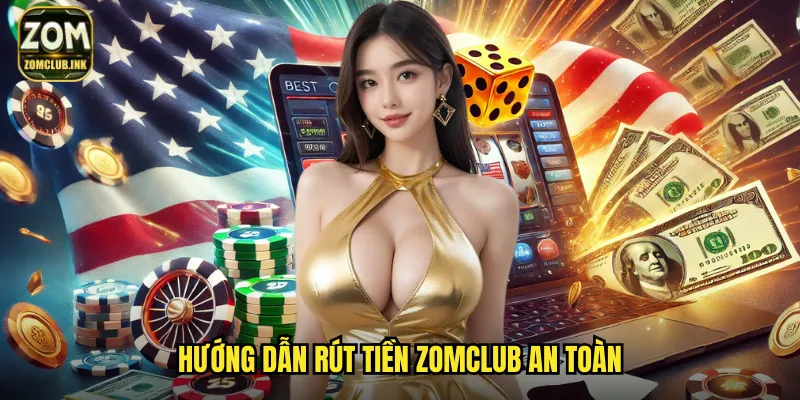 Hướng dẫn rút tiền Zomclub an toàn