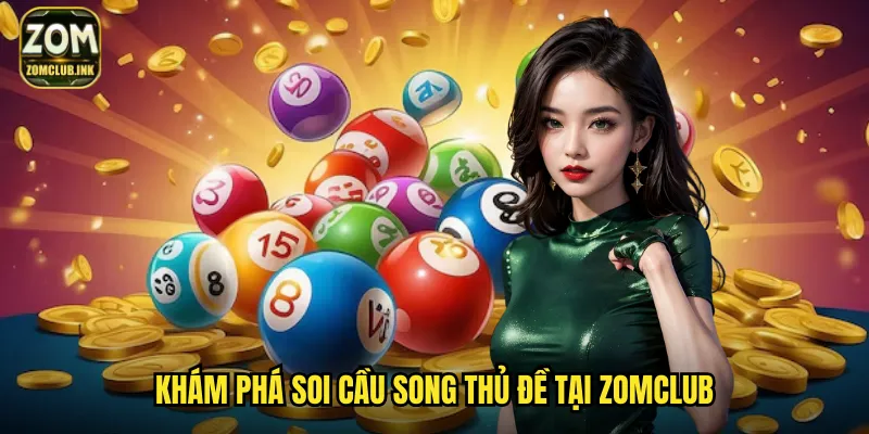 Soi Cầu Song Thủ Đề Zomclub: Cặp Số Vàng Tăng Gấp Đôi Cơ Hội 2 Khám phá soi cầu song thủ đề tại Zomclub