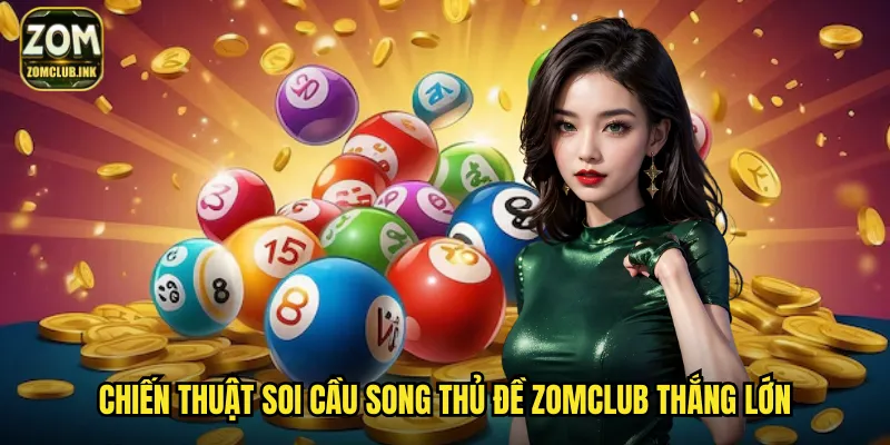 Soi Cầu Song Thủ Đề Zomclub: Cặp Số Vàng Tăng Gấp Đôi Cơ Hội 3 Chiến thuật soi cầu song thủ đề Zomclub thắng lớn