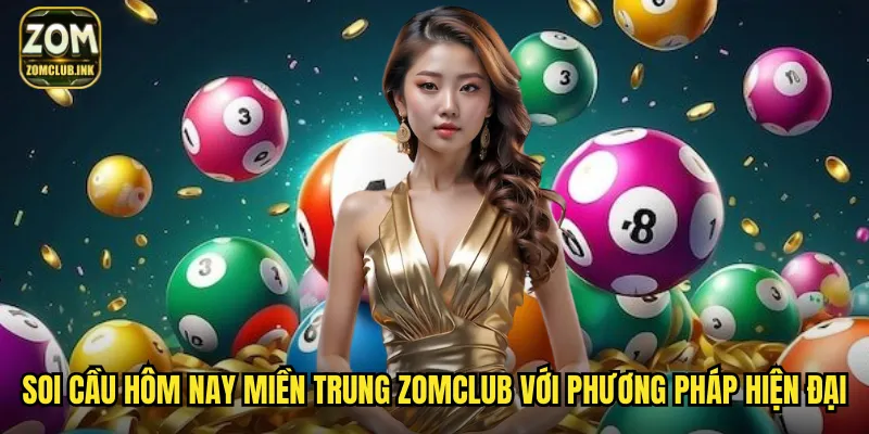 Soi cầu hôm nay miền Trung zomclub với phương pháp hiện đại