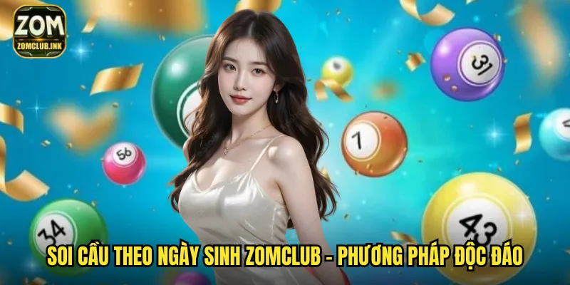 Soi Cầu Theo Ngày Sinh Zomclub - Khám Phá Con Số May Mắn Của Bạn 2 Soi cầu theo ngày sinh zomclub - Phương pháp độc đáo