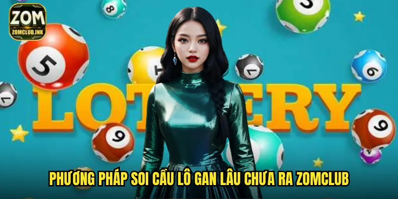 Soi Cầu Lô Gan Lâu Chưa Ra Zomclub - Săn Số Gan Nổ Hũ 2 Phương pháp soi cầu lô gan lâu chưa ra zomclub