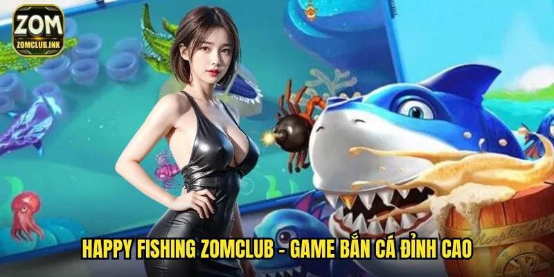 Happy Fishing Zomclub - Bắn Cá Vui Vẻ Nhận Thưởng Khủng 2 Happy Fishing zomclub - Game bắn cá đỉnh cao