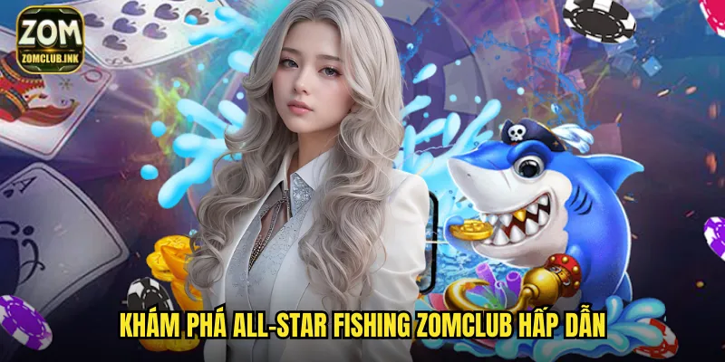 All-Star Fishing Zomclub - Đấu Trường Bắn Cá Siêu Sao 2 Khám phá All-Star Fishing zomclub hấp dẫn